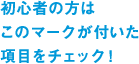 初心者の方はこのマークが付いた項目をチェック！