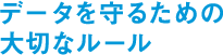 データを守るための大切なルール